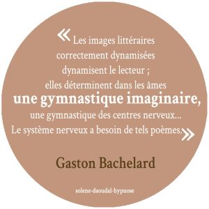 Citation Gaston Bachelard, hypnocontes contes hypnotique Solène Daoudal Hypnose Fabrice Midal présente